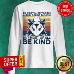 Be Rootin Be Tootin And By God Be Shootin But Most Of All Be Kind Vintage Sweatshirt