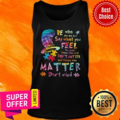 Be Who You Are And Say What You Feel Because Those Who Mind Don’t Matter And Those Who Matter Don’t Mind Tank Top