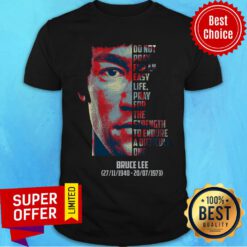Bruce Lee 27-10-1940 20-07-1973 Do Not Pray For An Easy Life Pray For The Strength To Endure A Difficult One Shirt