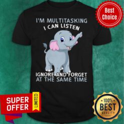 Elephant I'm Multitasking I Can Listen Ignore And Forget At The Same Time Shirt