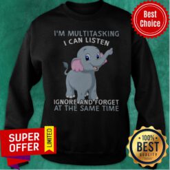 Elephant I'm Multitasking I Can Listen Ignore And Forget At The Same Time Sweatshirt