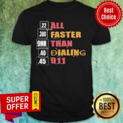Funny 22 380 9mm 40 45 All Faster Than Dialing 911 Saying Shirt