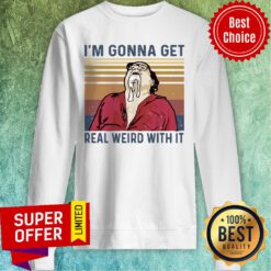 Funny Frank Reynolds I’m Gonna Get Real Weird With It Vintage Sweatshirt
