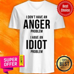 Funny I Don’t Have An Anger Problem I Have An Idiot Problem V-neck