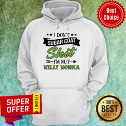 Funny I Don’t Sugar Coat Shit I’m Not Willy Wonka Hoodie