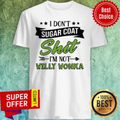 Funny I Don’t Sugar Coat Shit I’m Not Willy Wonka Shirt