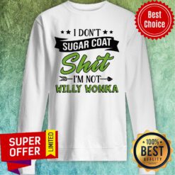 Funny I Don’t Sugar Coat Shit I’m Not Willy Wonka Sweatshirt