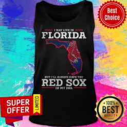 Funny I May Live In Florida But I’ll Always Have The Red Sox In My DNA Tank Top