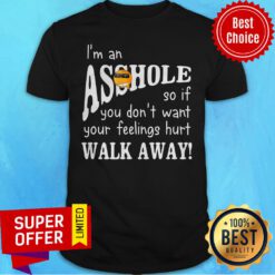 Funny I'm An Asshole So If You Don't Want Your Feelings Hurt Walk Away Shirts