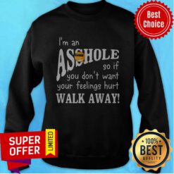 Funny I'm An Asshole So If You Don't Want Your Feelings Hurt Walk Away Sweatshirt