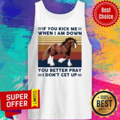Horse If You Kick Me When I Am Down You Better Pray I Don’t Get Up Tank Top