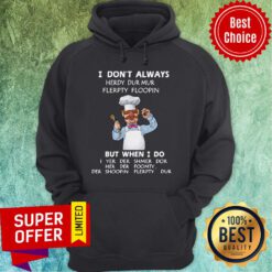 I Don’t Always Herdy Dur Mur Flerpty Floopin But When I Do I Yer Der Shmer Dor Her Der Foomty Der Shoopin Flerpty Dur Hoodie