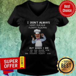 I Don’t Always Herdy Dur Mur Flerpty Floopin But When I Do I Yer Der Shmer Dor Her Der Foomty Der Shoopin Flerpty Dur V-neck