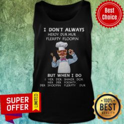 I Don’t Always Herdy Dur Mur Flerpty Floopin But When I Do I Yer Der Shmer Dor Her Der Foomty Der Shoopin Flerpty Dur Tank Top