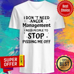 I Don’t Need Anger Management I Need People To Stop Pissing Me Off Funny Sarcasm V-neck