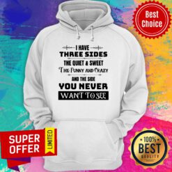 I Have Three Sides The Quiet And Sweet And The Side You Never Want To See Hoodie
