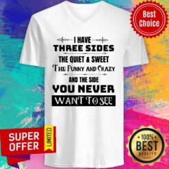 I Have Three Sides The Quiet And Sweet And The Side You Never Want To See V-neck