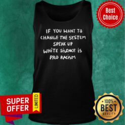 If You Want To Change The System Speak Up White Silence Is Pro Racism Tank Top