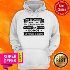 I’m Beginning To Think That For Some Of You The Wheels On Your Bus Do Not Go Round And Round Hooodie