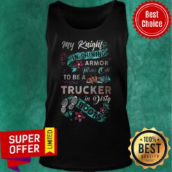 My Knight In Shining Armor Turns Out To Be A Trucker In Dirty Boots Tank Top