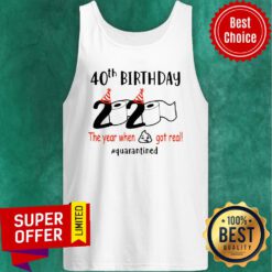 Nice 40th Birthday 2020 The Year When Shit Got Real Quarantied Tank Top