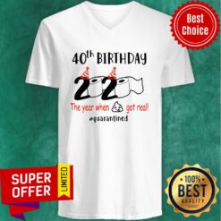 Nice 40th Birthday 2020 The Year When Shit Got Real Quarantied V-neck
