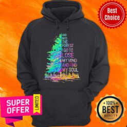 Nice And Into The Forest I Go To Lose My Mind And Find My Soul Hoodie