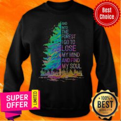 Nice And Into The Forest I Go To Lose My Mind And Find My Soul Sweatshirt