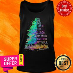 Nice And Into The Forest I Go To Lose My Mind And Find My Soul Tank Top