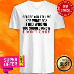 Nice Before You Tell Me What I Did Wrong You Should Know I Don’t Care V-neck