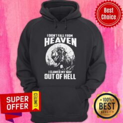 Nice I Didn’t Fall From Heaven I Clawed My Way Out Of Hell Hoodie