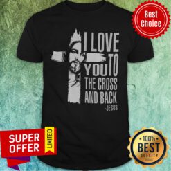 Nice I Love You To The Cross And Back Shirt