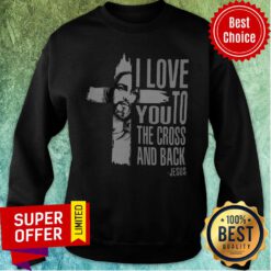 Nice I Love You To The Cross And Back Sweatshirt