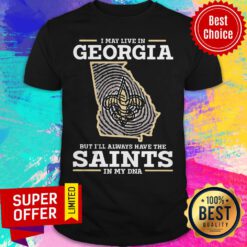 Nice I May Live In Georgia But I’ll Always Have The Saints In My DNA Shirt