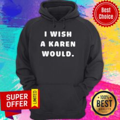 Nice I Wish A Karen Would Hoodie