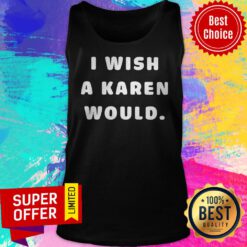 Nice I Wish A Karen Would Tank Top