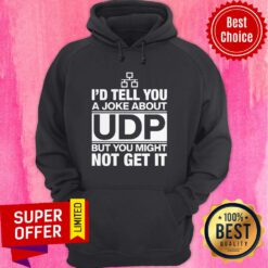 Nice I'd Tell You A Joke About Udp But You Might Not Get It Hoodie