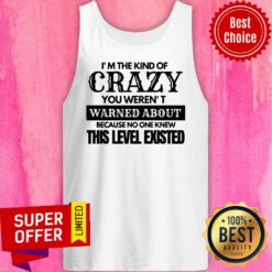 Nice I’m The Kind Of Crazy You Weren’t Warned About Because No One Knew This Level Existed Tank Top