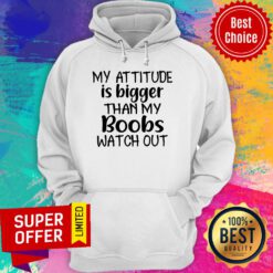 Nice My Attitude Is Bigger Than My Boobs Watch Out Hoodie