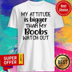 Nice My Attitude Is Bigger Than My Boobs Watch Out Shirt