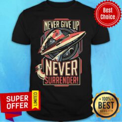 Nice Never Give Up Never Surrender Shirt