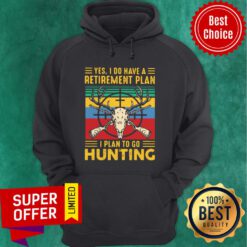 Nice Yes I Do Have A Retirement Plan I Plan To Go Hunting Vintage Hoodie