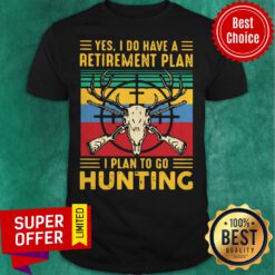 Nice Yes I Do Have A Retirement Plan I Plan To Go Hunting Vintage Shirt