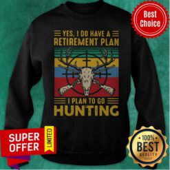 Nice Yes I Do Have A Retirement Plan I Plan To Go Hunting Vintage Sweatshirt