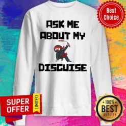 Official Ask Me About My Ninja Disguise Sweatshirt