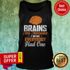 Official Brains Are Awesome I Wish Everybooy Hand One Tank Top