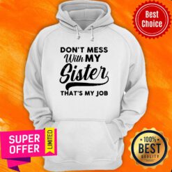 Official Don’t Mess WIth My Sister That’s My Job Hoodie