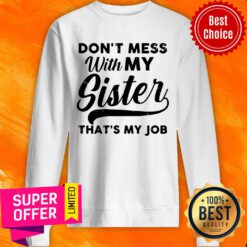 Official Don’t Mess WIth My Sister That’s My Job Sweatshirt