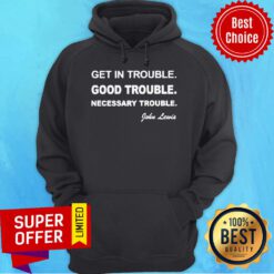 Official Get In Trouble Good Trouble Necessary Trouble Hoodie