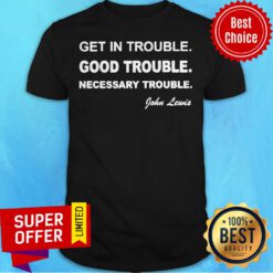 Official Get In Trouble Good Trouble Necessary Trouble Shirt